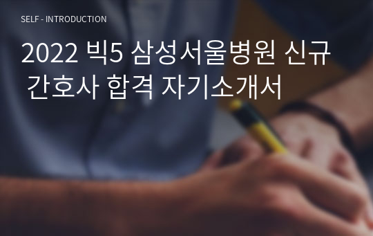 2022 빅5 삼성서울병원 신규 간호사 합격 자기소개서