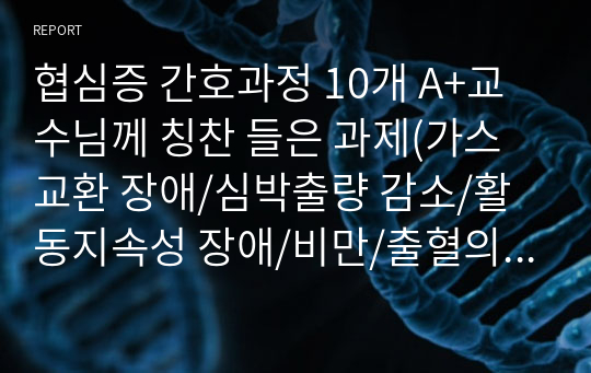 협심증 간호과정 10개 A+교수님께 칭찬 들은 과제(가스교환 장애/심박출량 감소/활동지속성 장애/비만/출혈의 위험/ 심장조직관류 감소의 위험/감염의 위험/신앙심 향상을 위한 준비) 등 10개