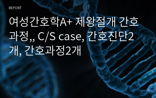 여성간호학A+ 제왕절개 간호과정,, C/S case, 간호진단2개, 간호과정2개