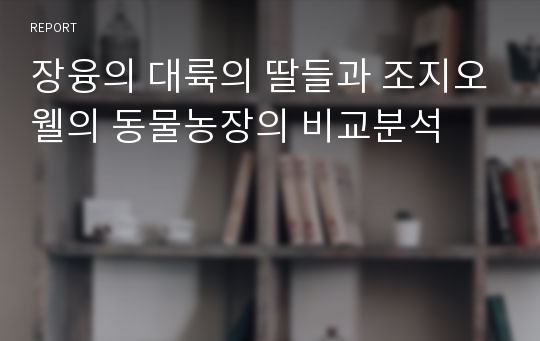 장융의 대륙의 딸들과 조지오웰의 동물농장의 비교분석