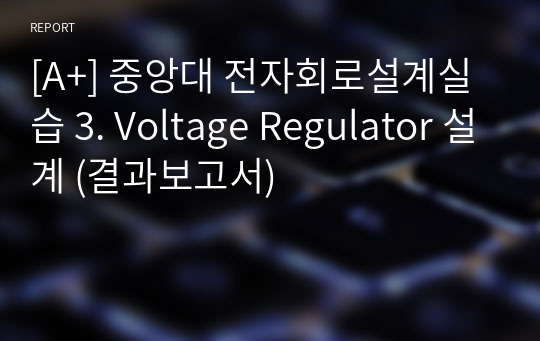 [A+] 중앙대 전자회로설계실습 3. Voltage Regulator 설계 (결과보고서)