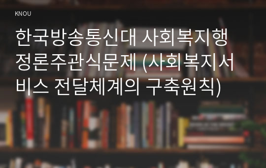 한국방송통신대 사회복지행정론주관식문제 (사회복지서비스 전달체계의 구축원칙)