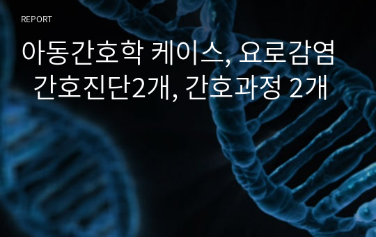 아동간호학 케이스, 요로감염  간호진단2개, 간호과정 2개