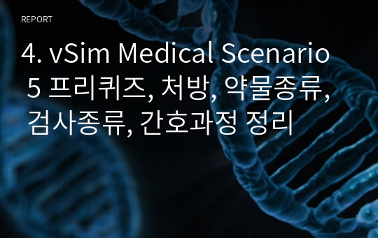 4. vSim Medical Scenario 5 프리퀴즈, 처방, 약물종류, 검사종류, 간호과정 정리