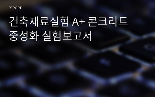 건축재료실험 A+ 콘크리트 중성화 실험보고서