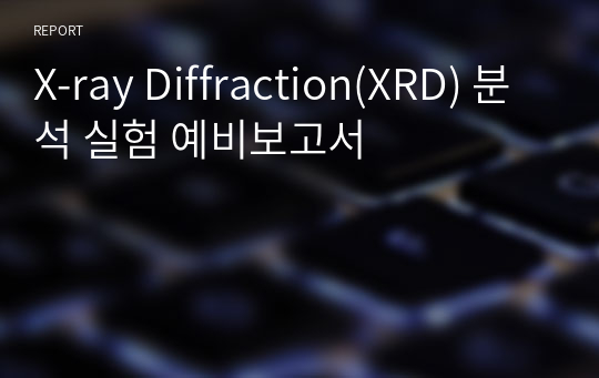 [화공기초실험2 A+] X-ray Diffraction(XRD) 분석 실험 예비보고서