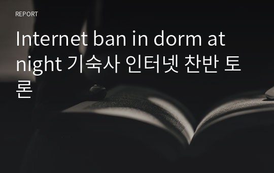 Internet ban in dorm at night 기숙사 인터넷 찬반 토론