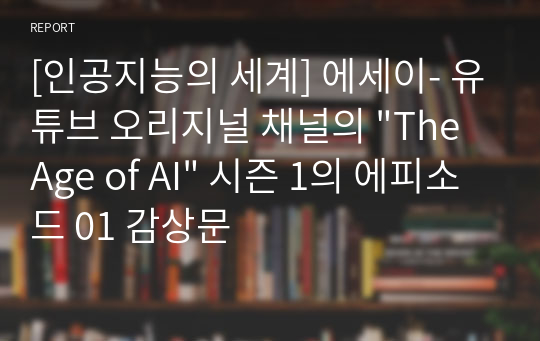 [인공지능의 세계] 에세이- 유튜브 오리지널 채널의 &quot;The Age of AI&quot; 시즌 1의 에피소드 01 감상문