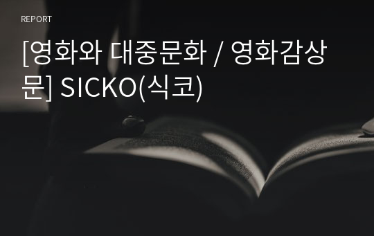 [영화와 대중문화 / 영화감상문] SICKO(식코)