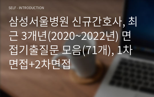 삼성서울병원 신규간호사, 최근 3개년(2020~2022년) 면접기출질문 모음(71개), 1차면접+2차면접