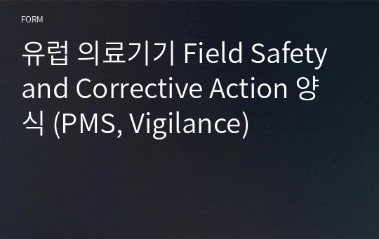 유럽 의료기기 Field Safety and Corrective Action 양식 (PMS, Vigilance)