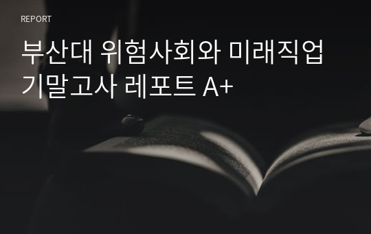 부산대학교 이러닝 위험사회와 미래직업 기말고사 레포트 A+