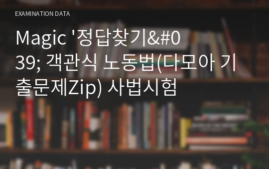 Magic &#039;정답찾기&#039; 객관식 노동법(다모아 기출문제Zip) 사법시험