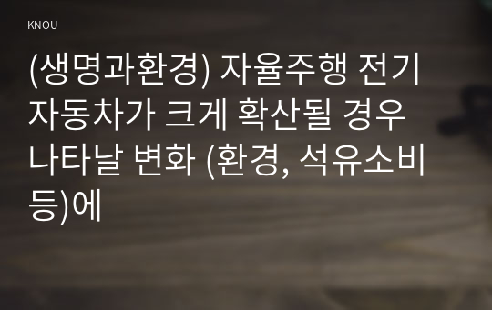 (생명과환경) 자율주행 전기자동차가 크게 확산될 경우 나타날 변화 (환경, 석유소비 등)에