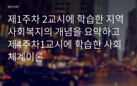 제1주차 2교시에 학습한 지역사회복지의 개념을 요약하고 제4주차1교시에 학습한 사회체계이론