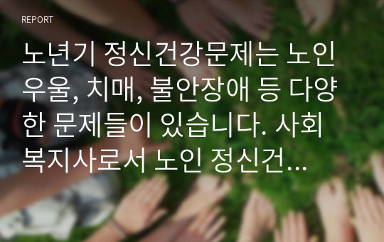 노년기 정신건강문제는 노인우울, 치매, 불안장애 등 다양한 문제들이 있습니다. 사회복지사로서 노인 정신건강관리를 위한 전략을 세워보고 논하시오