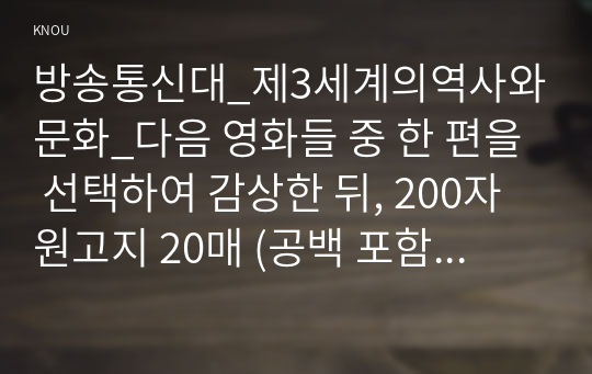 방송통신대_제3세계의역사와문화_다음 영화들 중 한 편을 선택하여 감상한 뒤, 200자 원고지 20매 (공백 포함 글자 수 4000자) 정도로 감상문을 서술하여 제출하되, 아래의 사항을 유념하시오. (2)