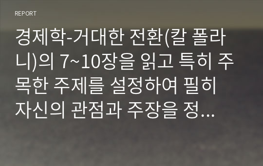 경제학-거대한 전환(칼 폴라니)의 7~10장을 읽고 특히 주목한 주제를 설정하여 필히 자신의 관점과 주장을 정리하세요.