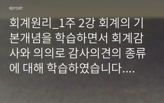 회계원리_1주 2강 회계의 기본개념을 학습하면서 회계감사와 의의로 감사의견의 종류에 대해 학습하였습니다. 재무제표에 대한 회계감사가 필요한 이유 및 회계감사의견의 종류를 설명하고, 감사의견 중 의견거절 또는 부적정 의견이 제시된 사례를 찾아 1가지만 제시하세요.