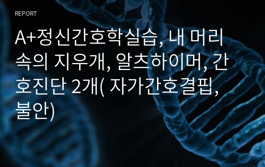 A+정신간호학실습, 내 머리 속의 지우개, 알츠하이머, 간호진단 2개( 자가간호결핍, 불안)