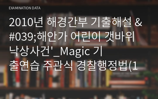 2011년 해경간부 기출해설 &#039;해안가 어린이 갯바위 낙상사건&#039;_Magic 기출연습 주관식 경찰행정법(1권)