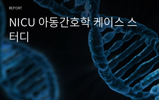 NICU 아동간호학 케이스 스터디