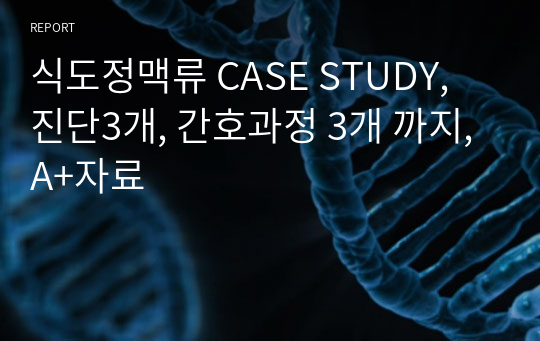 식도정맥류 CASE STUDY, 진단3개, 간호과정 3개 까지, A+자료