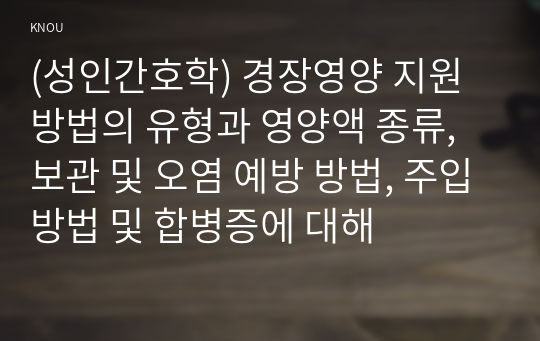 (성인간호학) 경장영양 지원방법의 유형과 영양액 종류, 보관 및 오염 예방 방법, 주입방법 및 합병증에 대해