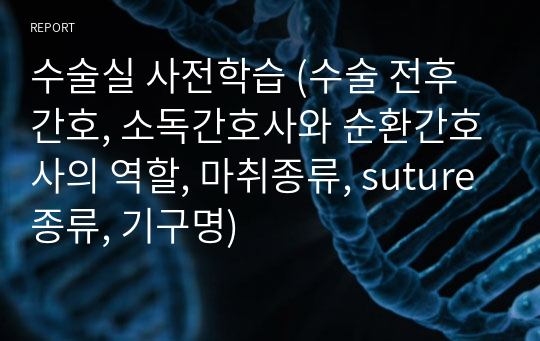 수술실 사전학습 (수술 전후간호, 소독간호사와 순환간호사의 역할, 마취종류, suture종류, 기구명)