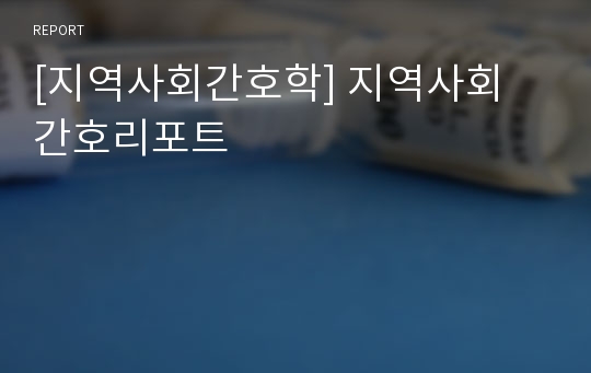 [지역사회간호학] 지역사회 간호리포트