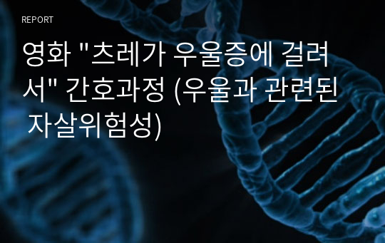 영화 &quot;츠레가 우울증에 걸려서&quot; 간호과정 (우울과 관련된 자살위험성)