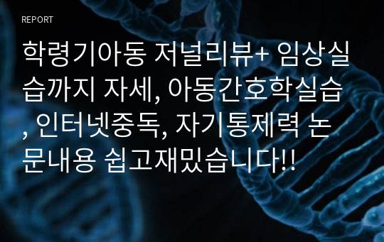 학령기아동 저널리뷰+ 임상실습까지 자세, 아동간호학실습, 인터넷중독, 자기통제력 논문내용 쉽고재밌습니다!!