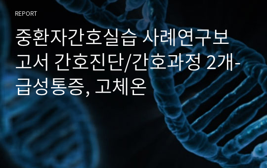 중환자간호실습 사례연구보고서 간호진단/간호과정 2개-급성통증, 고체온