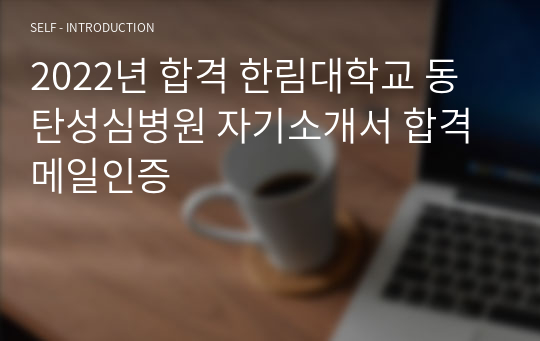 2022년 합격 한림대학교 동탄성심병원 자기소개서 합격메일인증