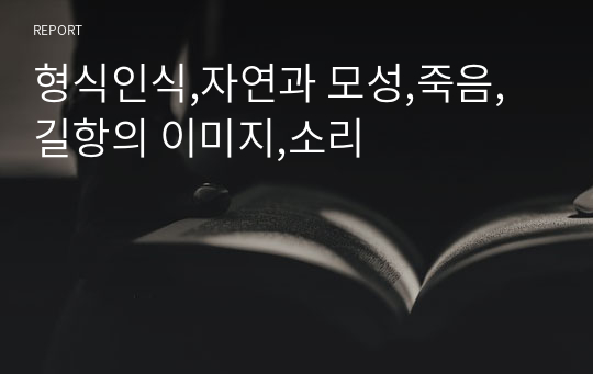 형식인식,자연과 모성,죽음,길항의 이미지,소리