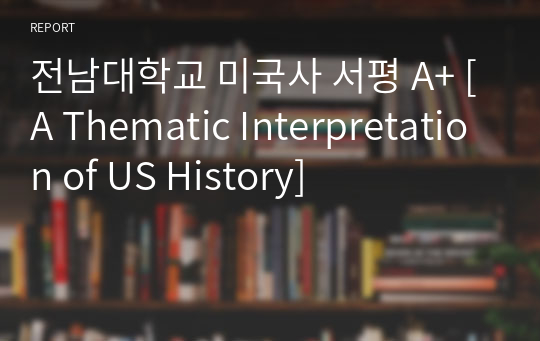 전남대학교 미국사 서평 A+ [A Thematic Interpretation of US History]