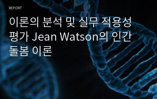 이론의 분석 및 실무 적용성 평가 Jean Watson의 인간 돌봄 이론