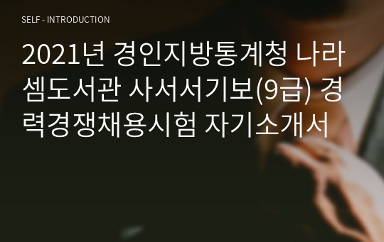 2021년 경인지방통계청 나라셈도서관 사서서기보(9급) 경력경쟁채용시험 - 자기소개서, 이력서, 직무수행계획서