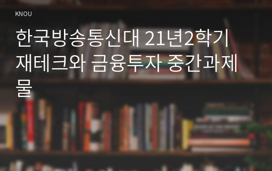 한국방송통신대 21년2학기 재테크와 금융투자 중간과제물
