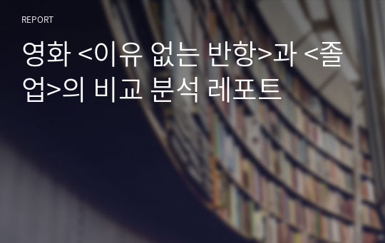 영화 &lt;이유 없는 반항&gt;과 &lt;졸업&gt;의 비교 분석 레포트