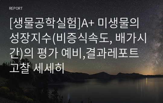 [생물공학실험]A+ 미생물의 성장지수(비증식속도, 배가시간)의 평가 예비,결과레포트 고찰 세세히