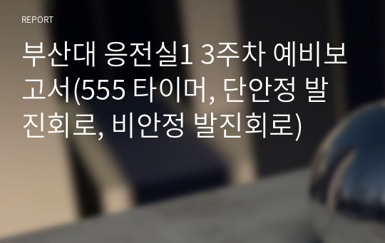 부산대 응전실1 3주차 예비보고서(555 타이머, 단안정 발진회로, 비안정 발진회로)