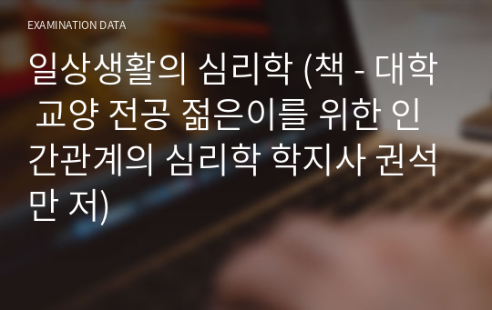 일상생활의 심리학 (책 - 대학 교양 전공 젊은이를 위한 인간관계의 심리학 학지사 권석만 저)