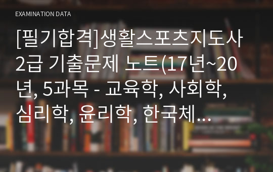 [필기합격]생활스포츠지도사 2급 기출문제 노트(17년~20년, 5과목 - 교육학, 사회학, 심리학, 윤리학, 한국체육사)