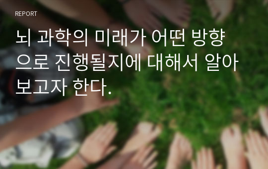 뇌 과학의 미래가 어떤 방향으로 진행될지에 대해서 알아보고자 한다.