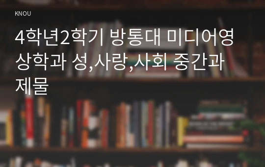 4학년2학기 방통대 미디어영상학과 성,사랑,사회 중간과제물