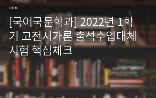 [국어국문학과] 2022년 1학기 고전시가론 출석수업대체시험 핵심체크