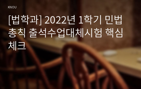 [법학과] 2022년 1학기 민법총칙 출석수업대체시험 핵심체크