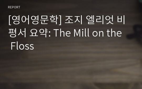[영어영문학] 조지 엘리엇 비평서 요약: The Mill on the Floss