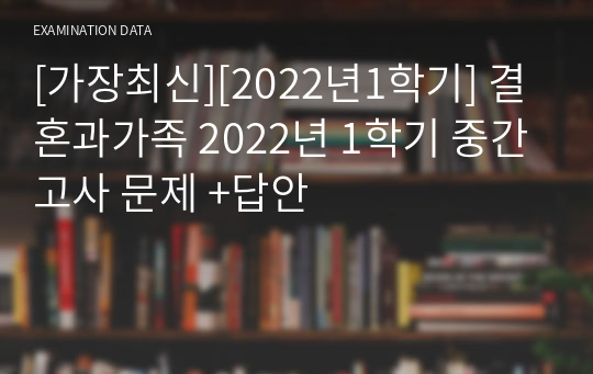 [가장최신][2022년1학기] 결혼과가족 2022년 1학기 중간고사 문제 +답안